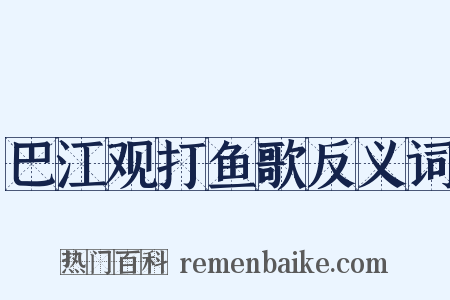 巴江观打鱼歌反义词是什么意思的图片
